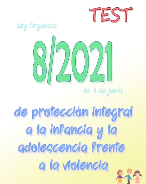 test Ley Orgánica 8/2021, de protección integral a la infancia y la adolescencia frente a la violencia