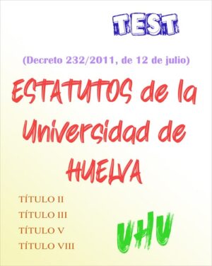 Andalucia - TEST del Decreto 232/2011, Estatutos de la Universidad de Huelva (PDF) - 128 preguntas